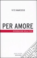 Per amore. Rifondazione della fede libro