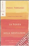 La forza della gentilezza. Pensare e agire con il cuore fa bene al corpo e allo spirito libro