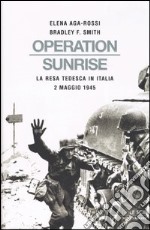 Operation Sunrise. La resa tedesca in Italia 2 maggio 1945 libro