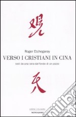 Verso i cristiani in Cina. Visti da una rana dal fondo di un pozzo libro