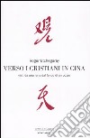 Verso i cristiani in Cina. Visti da una rana dal fondo di un pozzo libro