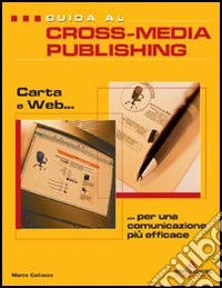 Guida al cross-media publishing: carta e web per una comunicazione efficace libro