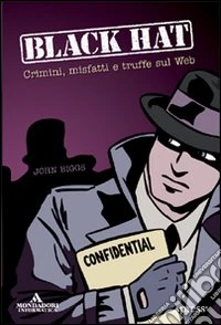 Black Hat. Crimini, misfatti e truffe sul Web libro