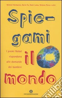 Spiegami il mondo. I premi Nobel rispondono alle domande dei bambini libro