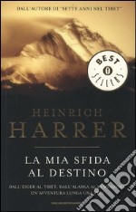 La mia sfida al destino. Dall'Eiger al Tibet, dall'Alaska al Ruwenzori. Un'avventura lunga una vita libro