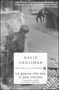 La guerra che non si può vincere. Cronache dal conflitto tra israeliani e palestinesi