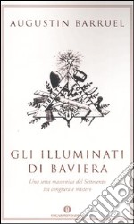 Gli illuminati di Baviera. Una setta massonica del Settecento tra congiura e mistero