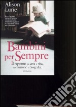 Bambini per sempre. Il rapporto tra arte e vita, tra finzione e biografia libro