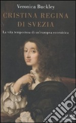 Cristina regina di Svezia. La vita tempestosa di un'europea eccentrica libro