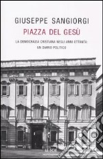 Piazza del Gesù. La Democrazia Cristiana negli anni Ottanta: un diario politico libro