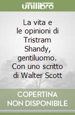 La vita e le opinioni di Tristram Shandy, gentiluomo. Con uno scritto di Walter Scott libro