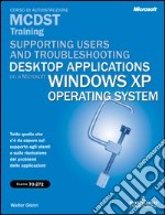 Supporting Users and Troubleshooting Desktop Applications on a Microsoft Windows XP Operating System MCDST Training (esame 70-272) libro