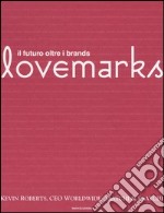 Lovemarks. Il futuro oltre il brand libro