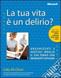 La tua vita è un delirio? Organizzati e gestisci il tuo tempo con Microsoft Outlook libro