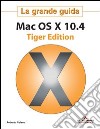 Mac OS X 10.4 Tiger Edition. La grande guida libro