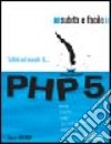 PHP 5. Subito e facile libro