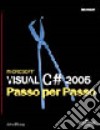 Microsoft Visual C# 2005. Passo per passo libro