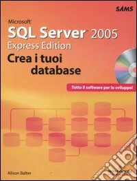 Microsoft SQL Server 2005. Express edition. Crea i tuoi database. Con CD-ROM libro