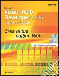 Microsoft Visual Web Developer 2005 Express. Crea le tue pagine Web. Con CD-ROM libro