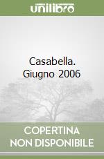 Casabella. Giugno 2006 libro