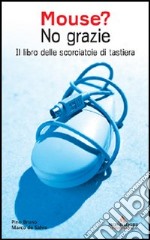 Mouse? No grazie. Il libro delle scorciatoie di tastiera libro