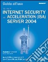 Microsoft Internet Security and Acceleration Server 2004. Guida all'uso libro