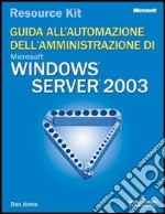 Windows Server 2003 Resource Kit. Guida all'automazione dell'amministrazione. Con CD-ROM libro