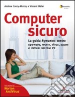 Computer sicuro. La guida Symantec contro spyware, worm, virus, spam e intrusi nel tuo PC libro