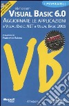 Visual Basic 6.0. Aggiornare le applicazioni a Visual Basic.Net e Visual Basic 2005. Con Cd-ROM libro