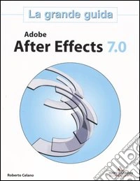 Adobe After Effects 7.0. La grande guida libro
