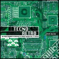 Tecno retro. Dai primi strumenti tecnologici ai gadget digitali del 21° secolo libro