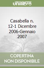 Casabella n. 12-1 Dicembre 2006-Gennaio 2007 libro