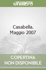 Casabella. Maggio 2007 libro