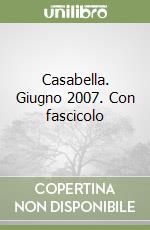 Casabella. Giugno 2007. Con fascicolo libro