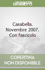 Casabella. Novembre 2007. Con fascicolo libro