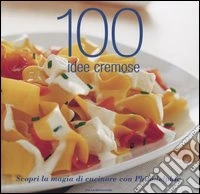 Cento idee cremose. Scopri la magia di cucinare con philadelphia libro
