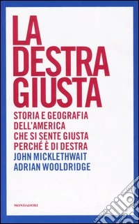 La destra giusta. Storia e geografia dell'America che si sente giusta perché è di destra libro