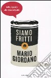 Siamo fritti. Truffe, inganni e altri veleni nel piatto libro