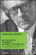 Un disastro chiamato Seconda Repubblica. Miti, protagonisti e soubrette di un'Italia che declina libro