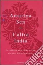 L'altra India. La tradizione razionalista e scettica alle radice della cultura indiana libro