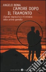 L'amore dopo il tramonto. L'ipnosi regressiva e il mistero delle anime gemelle libro