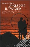 L'amore dopo il tramonto. L'ipnosi regressiva e il mistero delle anime gemelle libro di Bona Angelo