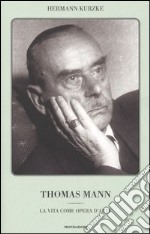 Thomas Mann. La vita come opera d'arte libro