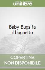 Baby Bugs fa il bagnetto libro