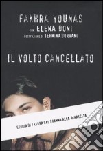 Il volto cancellato. Storia di Fakhra dal dramma alla rinascita libro