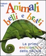 La prima enciclopedia della natura. Animali belli e brutti libro