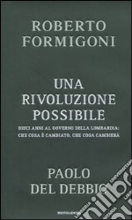 Una rivoluzione possibile. Dieci anni al governo della Lombardia: che cosa è cambiato, che cosa cambierà