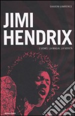 Jimi Hendrix. L'uomo, la magia, la verità