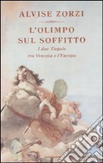 L'Olimpo sul soffitto. I due Tiepolo tra Venezia e l'Europa libro