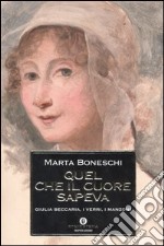 Quel che il cuore sapeva. Giulia Beccaria, i Verri, i Manzoni libro